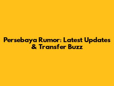 Persebaya Rumor: Latest Updates & Transfer Buzz