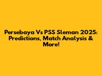 Persebaya Vs PSS Sleman 2025: Predictions, Match Analysis & More!