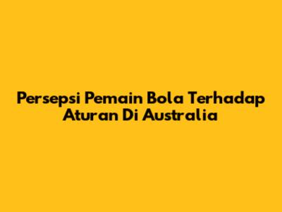 Persepsi Pemain Bola Terhadap Aturan Di Australia