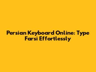 Persian Keyboard Online: Type Farsi Effortlessly