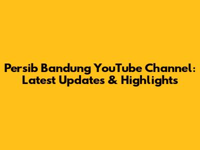 Persib Bandung YouTube Channel: Latest Updates & Highlights