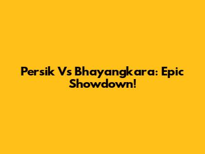 Persik Vs Bhayangkara: Epic Showdown!
