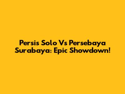 Persis Solo Vs Persebaya Surabaya: Epic Showdown!