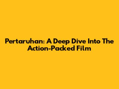 Pertaruhan: A Deep Dive Into The Action-Packed Film