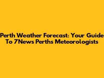Perth Weather Forecast: Your Guide To 7News Perth's Meteorologists