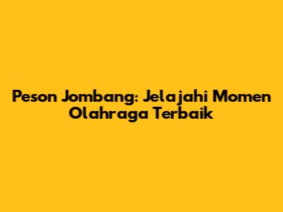 Peson Jombang: Jelajahi Momen Olahraga Terbaik