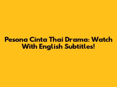 Pesona Cinta Thai Drama: Watch With English Subtitles!