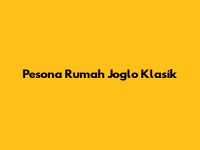 Pesona Rumah Joglo Klasik