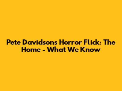 Pete Davidson's Horror Flick: The Home - What We Know