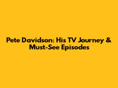 Pete Davidson: His TV Journey & Must-See Episodes