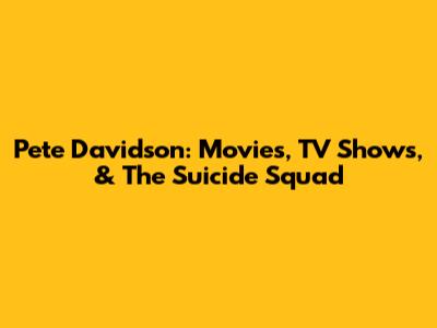 Pete Davidson: Movies, TV Shows, & The Suicide Squad