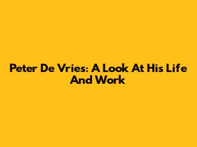 Peter De Vries: A Look At His Life And Work