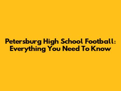 Petersburg High School Football: Everything You Need To Know