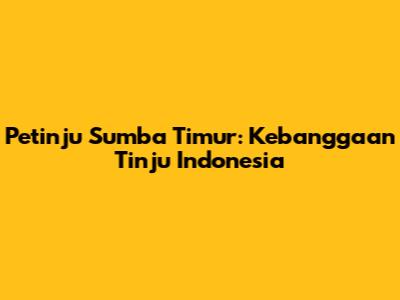 Petinju Sumba Timur: Kebanggaan Tinju Indonesia