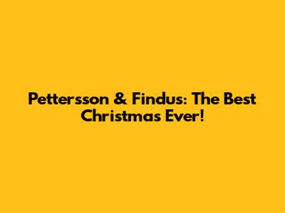 Pettersson & Findus: The Best Christmas Ever!