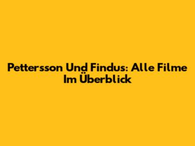 Pettersson Und Findus: Alle Filme Im Überblick