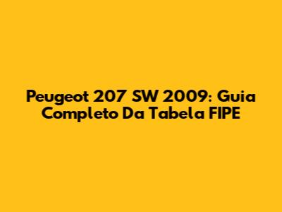 Peugeot 207 SW 2009: Guia Completo Da Tabela FIPE