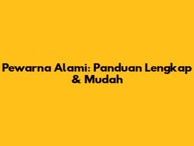 Pewarna Alami: Panduan Lengkap & Mudah