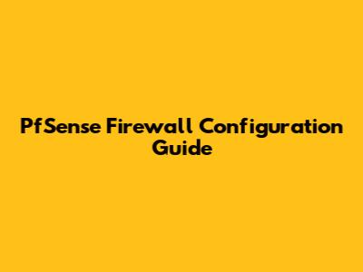 PfSense Firewall Configuration Guide