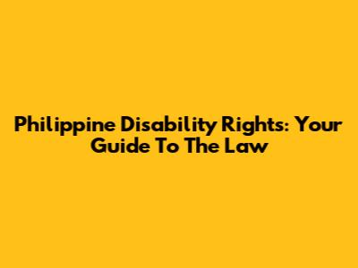 Philippine Disability Rights: Your Guide To The Law
