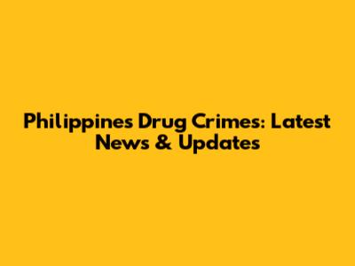 Philippines Drug Crimes: Latest News & Updates