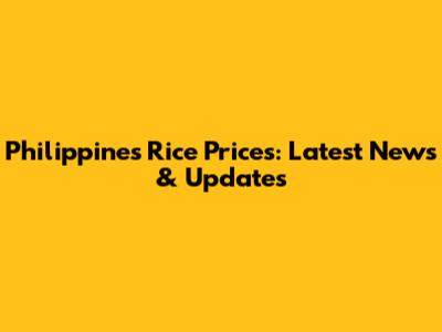 Philippines Rice Prices: Latest News & Updates