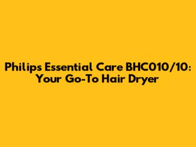 Philips Essential Care BHC010/10: Your Go-To Hair Dryer