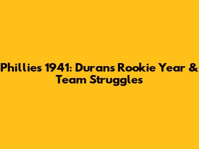 Phillies 1941: Duran's Rookie Year & Team Struggles