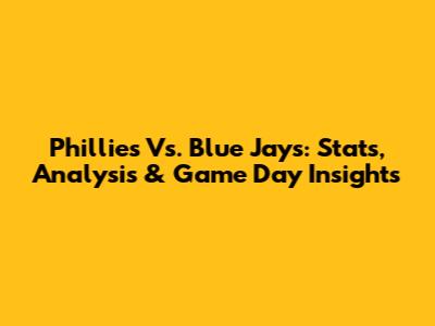 Phillies Vs. Blue Jays: Stats, Analysis & Game Day Insights