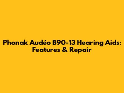 Phonak Audéo B90-13 Hearing Aids: Features & Repair