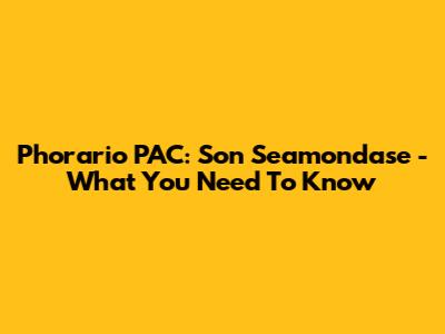 Phorario PAC: Son Seamondase - What You Need To Know