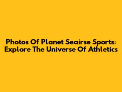 Photos Of Planet Seairse Sports: Explore The Universe Of Athletics