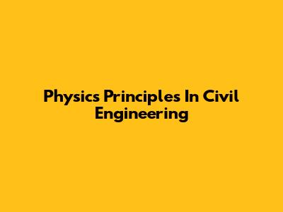 Physics Principles In Civil Engineering