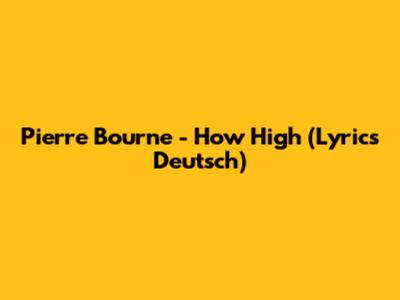 Pi'erre Bourne - How High (Lyrics Deutsch)