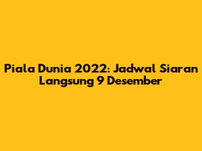 Piala Dunia 2022: Jadwal Siaran Langsung 9 Desember