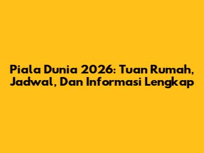 Piala Dunia 2026: Tuan Rumah, Jadwal, Dan Informasi Lengkap