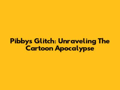 Pibby's Glitch: Unraveling The Cartoon Apocalypse