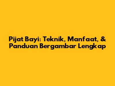 Pijat Bayi: Teknik, Manfaat, & Panduan Bergambar Lengkap