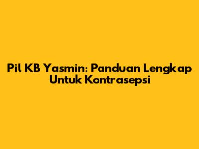 Pil KB Yasmin: Panduan Lengkap Untuk Kontrasepsi