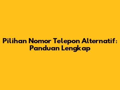 Pilihan Nomor Telepon Alternatif: Panduan Lengkap