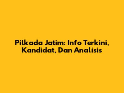 Pilkada Jatim: Info Terkini, Kandidat, Dan Analisis