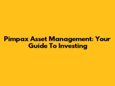 Pimpax Asset Management: Your Guide To Investing