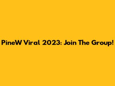 PineW Viral 2023: Join The Group!