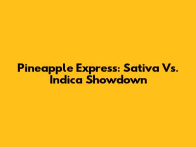 Pineapple Express: Sativa Vs. Indica Showdown