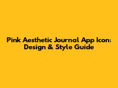 Pink Aesthetic Journal App Icon: Design & Style Guide