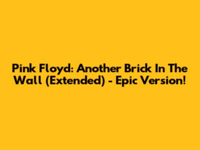 Pink Floyd: Another Brick In The Wall (Extended) - Epic Version!