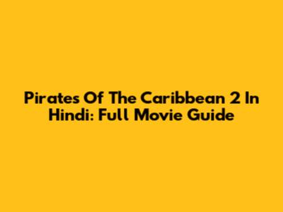 Pirates Of The Caribbean 2 In Hindi: Full Movie Guide