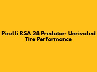 Pirelli RSA 28 Predator: Unrivaled Tire Performance
