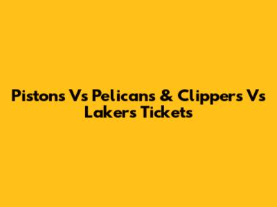 Pistons Vs Pelicans & Clippers Vs Lakers Tickets