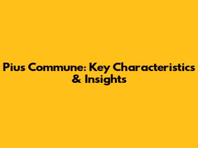 Pius Commune: Key Characteristics & Insights